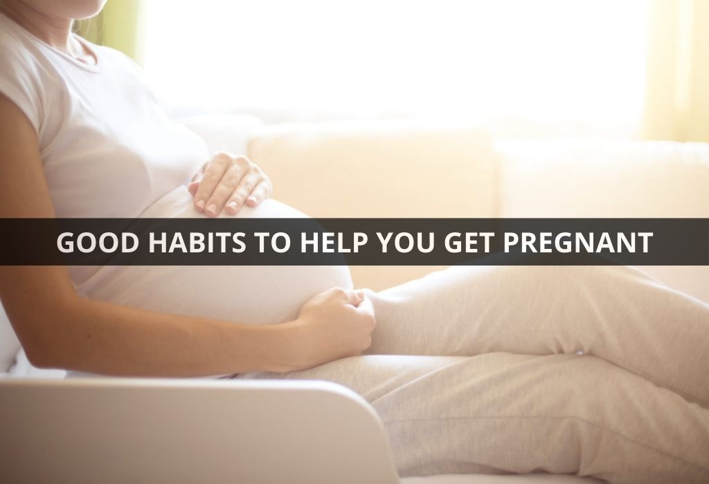 GOOD HABITS TO HELP YOU GET PREGNANT