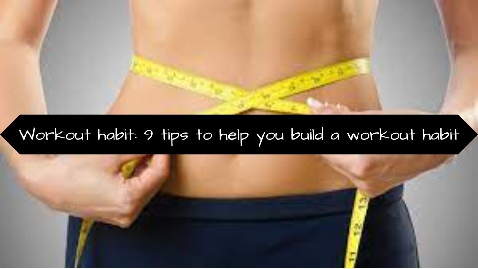 Workout habit: 9 tips to help you build a workout habit