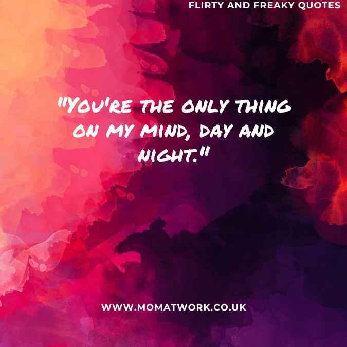 "You're the only thing on my mind, day and night."