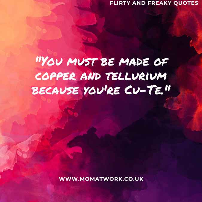 "You must be made of copper and tellurium because you're Cu-Te."