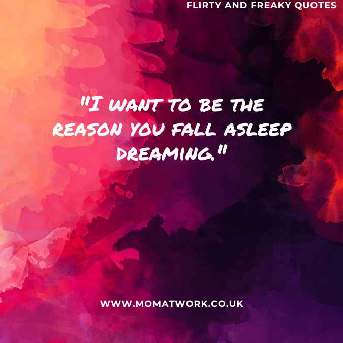 "I want to be the reason you fall asleep dreaming."