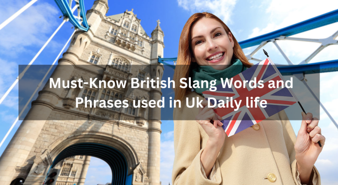 Must-Know British Slang Words and Phrases used in Uk Daily life