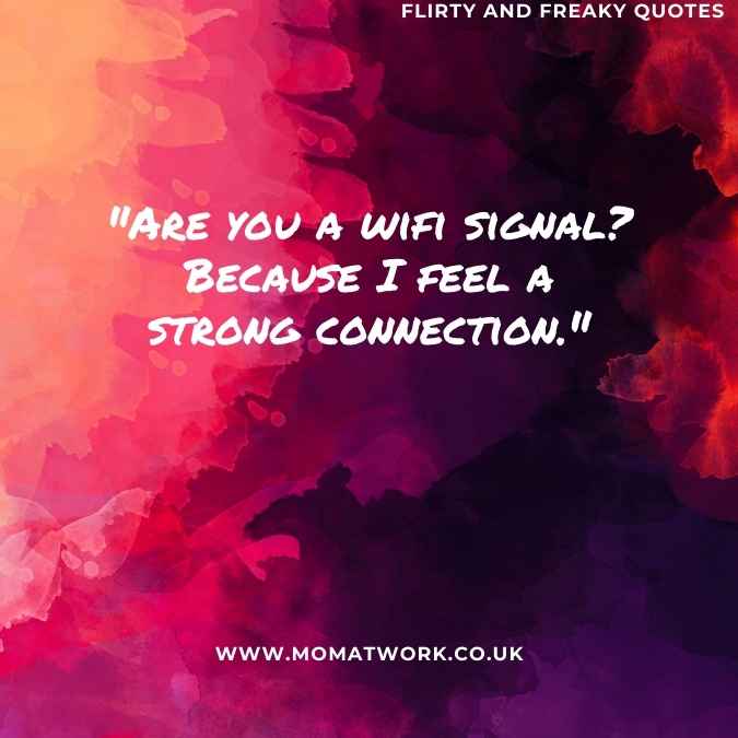"Are you a wifi signal? Because I feel a strong connection."