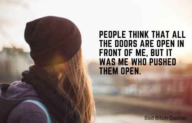 People think that all the doors are open in front of me, but it was me who pushed them open.