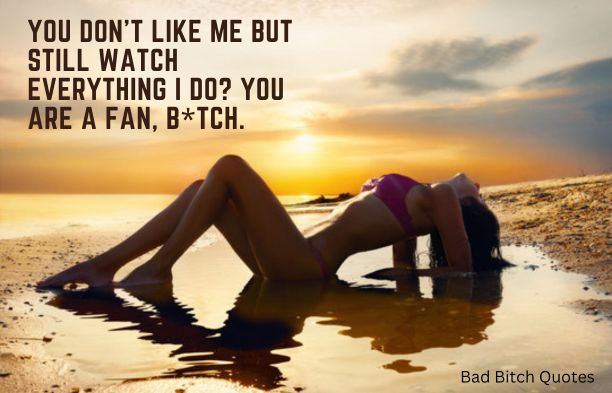 You don’t like me but still watch everything I do? You are a fan, b*tch.