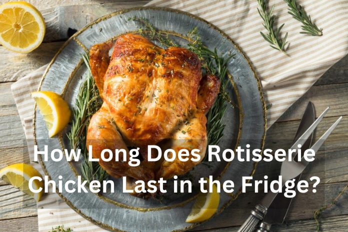 How long Does Rotisserie Chicke last in a fridgen
