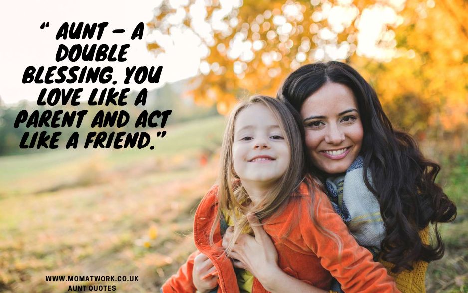 “ Aunt – a double blessing. You love like a parent and act like a friend.”

www.momatwork.co.uk
Aunt quotes